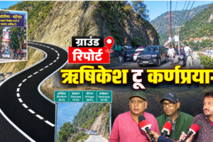 ऋषिकेश से कर्णप्रयाग तक एनएच का रियलिटी चेक, ऑल वेदर रोड से विंटर टूरिज्म बन रहा है ‘गेम चेंजर’
